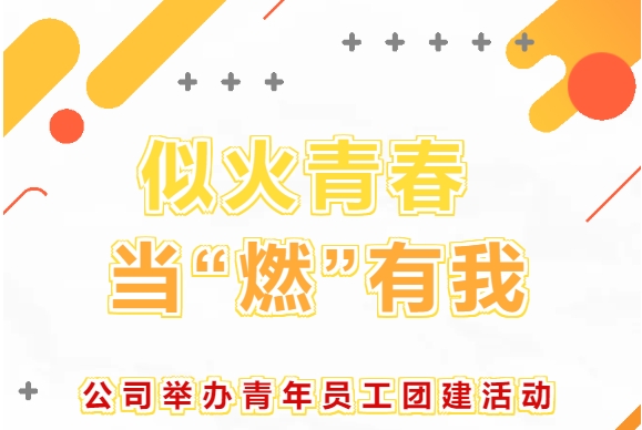 似火青春 當(dāng)“燃”有我——公司舉辦青年員工團建活動